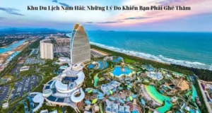 Khu Du Lịch Nam Hải: Những Lý Do Khiến Bạn Phải Ghé Thăm