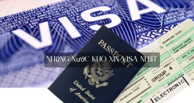 Những Nước Khó Xin Visa Nhất: Hướng Dẫn Để Có Chuyến Du Lịch Suôn Sẻ